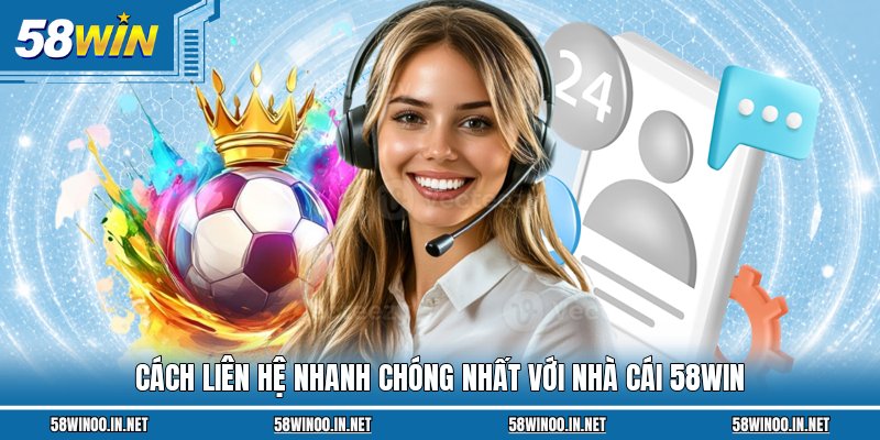 Cách liên hệ nhanh chóng nhất với nhà cái 58Win