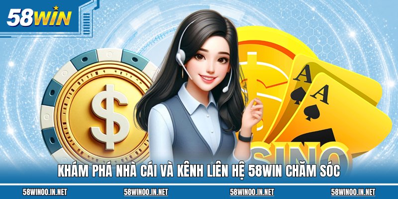 Khám phá nhà cái và kênh liên hệ 58WIN chăm sóc