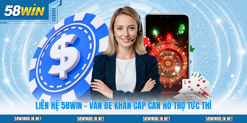 Liên Hệ 58WIN - Vấn Đề Khẩn Cấp Cần Hỗ Trợ Tức Thì